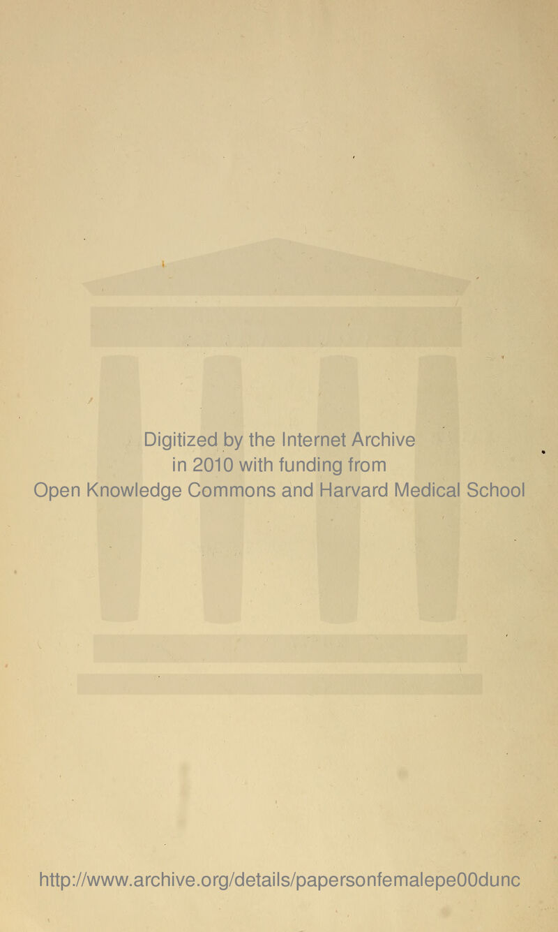 Digitized by the Internet Arciiive in 2010 witii funding from Open Knowledge Commons and Harvard Medical School http://www.archive.org/details/papersonfemalepeOOdunc