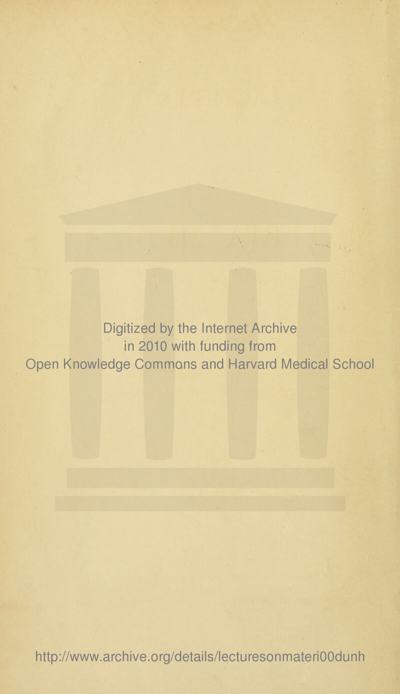 Digitized by tine Internet Arciiive in 2010 witii funding from Open Knowledge Commons and Harvard Medical School http://www.archive.org/details/lecturesonmateriOOdunh