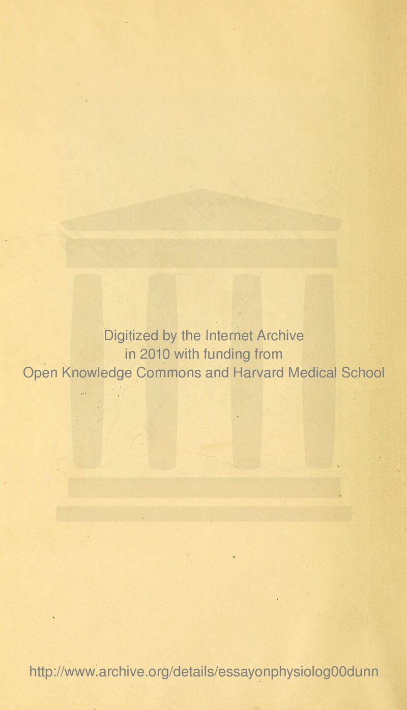 Digitized by the Internet Archive in 2010 with funding from Open Knowledge Commons and Harvard Medical School http://www.archive.org/details/essayonphysiologOOdunn