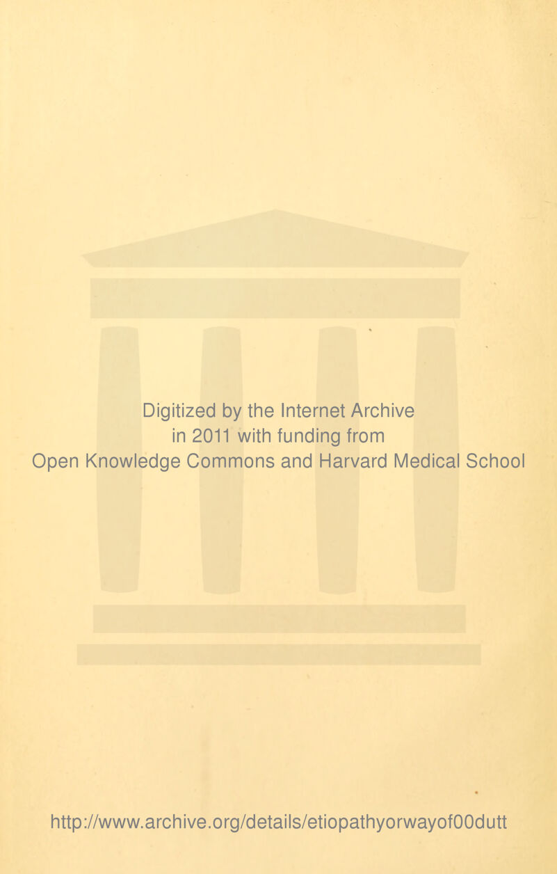 Digitized by the Internet Archive in 2011 with funding from Open Knowledge Commons and Harvard Medical School http://www.archive.org/details/etiopathyorwayofOOdutt