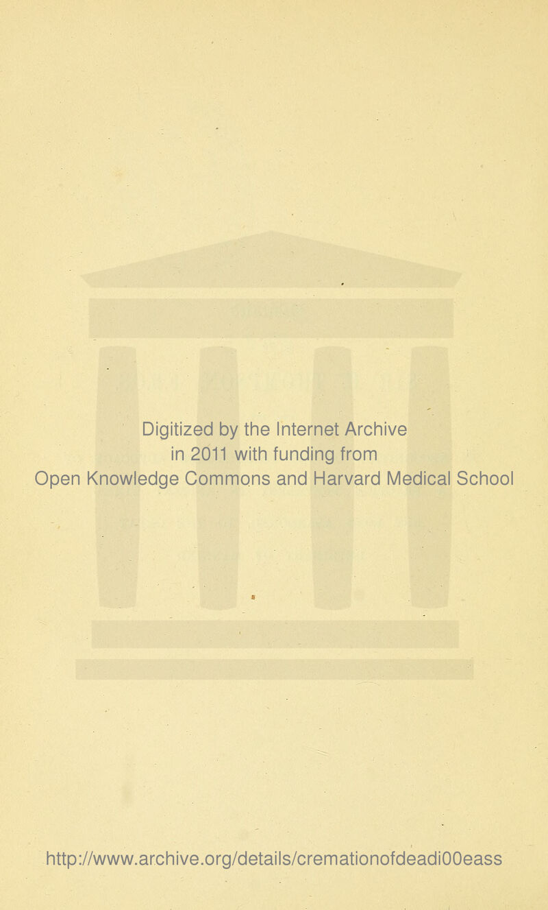 Digitized by the Internet Arciiive in 2011 witii funding from Open Knowledge Commons and Harvard Medical School http://www.archive.org/details/cremationofdeadiOOeass