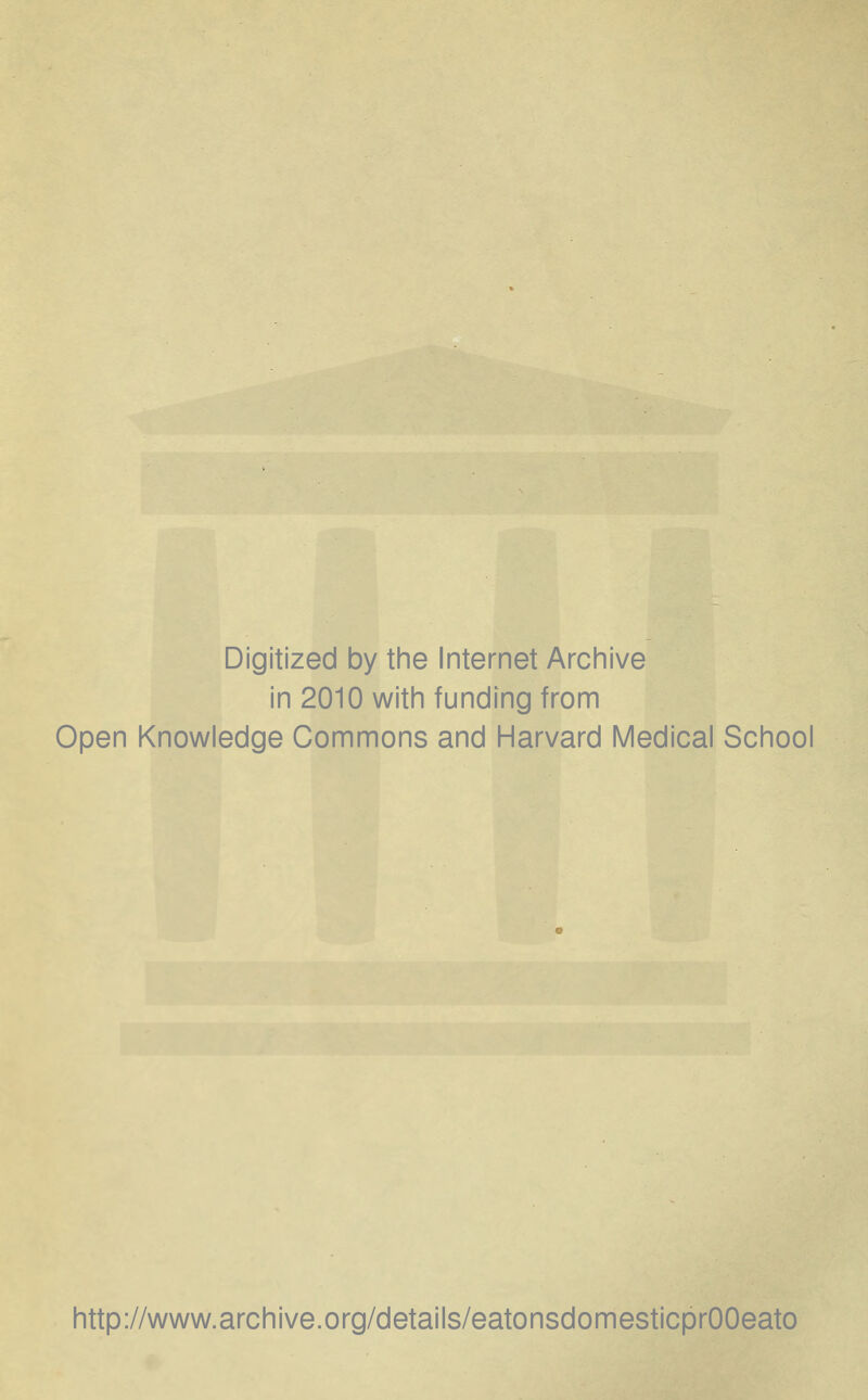 Digitized by the Internet Archive in 2010 with funding from Open Knowledge Commons and Harvard Medical School http://www.archive.org/details/eatonsdomesticprOOeato