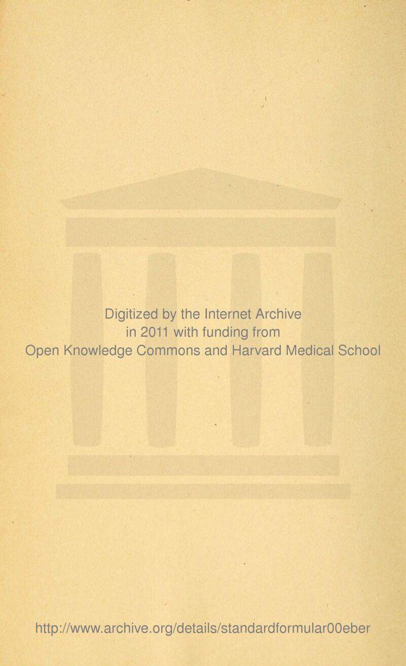 Digitized by the Internet Archive in 2011 with funding from Open Knowledge Commons and Harvard Medical School http://www.archive.org/details/standardformularOOeber