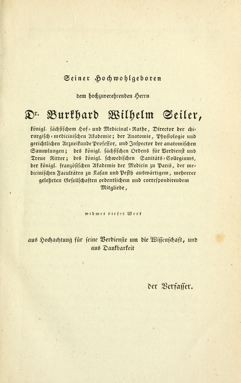 bem ^od^juöere^renben ^ciTti ^'' fßtxmatt) SBil^elm Leiter, fönigl. fä($ftfd^em ^of; unb SJ^cbicinahDlatl^e, X)lrecfoc bec d)i'- rurgifc^smebiciiiifc^cn ^IFubemie; bec ilnatomie, ^j^pfiofogic unb gecic^tlid^en ^Irgnelfunbe^cofcffor, unb^nfpector bec aiuitomifd;eit (Sammlungen; beg Jönigl. fäd)ftfd[)en OcbenS füc SSccblcnjl: unb Sccue dlittet; be§ fönigl. fc^mebifc^en <2anitätg:6olIcginm§, bec !önig[. fcanäöftfcf)cn 21fabemie bec SSJJebicin ju 'Paciö, bec me* bicinifc^cn Sijcultäten ju Äafan unb^ejll) auämdctigem, mel^recec gclepctcn ©efeUfc^aftcn orbentUd^cm unb coccefponbirenbem gnitgliebc. it> i t) 111 r t D i e f (• £. 5B c r f dü^ >!Qocf)acf)tiing für feine 3Sertiien|!e um bic äßtffenfcfjaft, unb auö Sanfbarfeit ter 3Scrfa|Tcr*