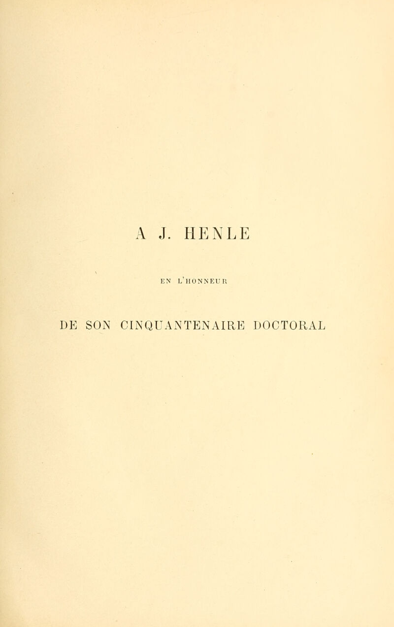 A J. HENLE EN L HONNEUR DE SOiN CINQUAlNTENAIRE DOCTORAL