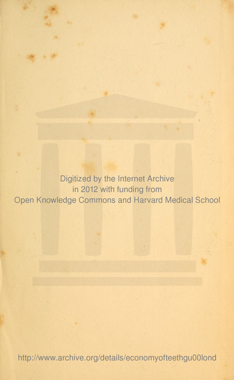 Digitized by the Internet Archive in 2012 with funding from Open Knowledge Commons and Harvard Medical School http://www.archive.org/details/economyofteethguOOIond