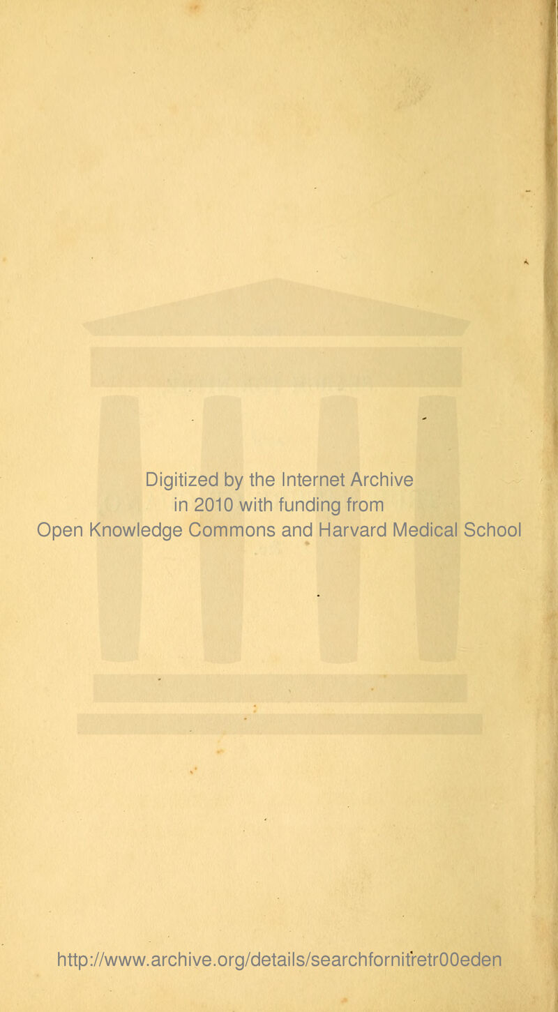 Digitized by the Internet Archive in 2010 with funding from Open Knowledge Commons and Harvard Medical School http://www.archive.org/details/searchfornitretrOOeden