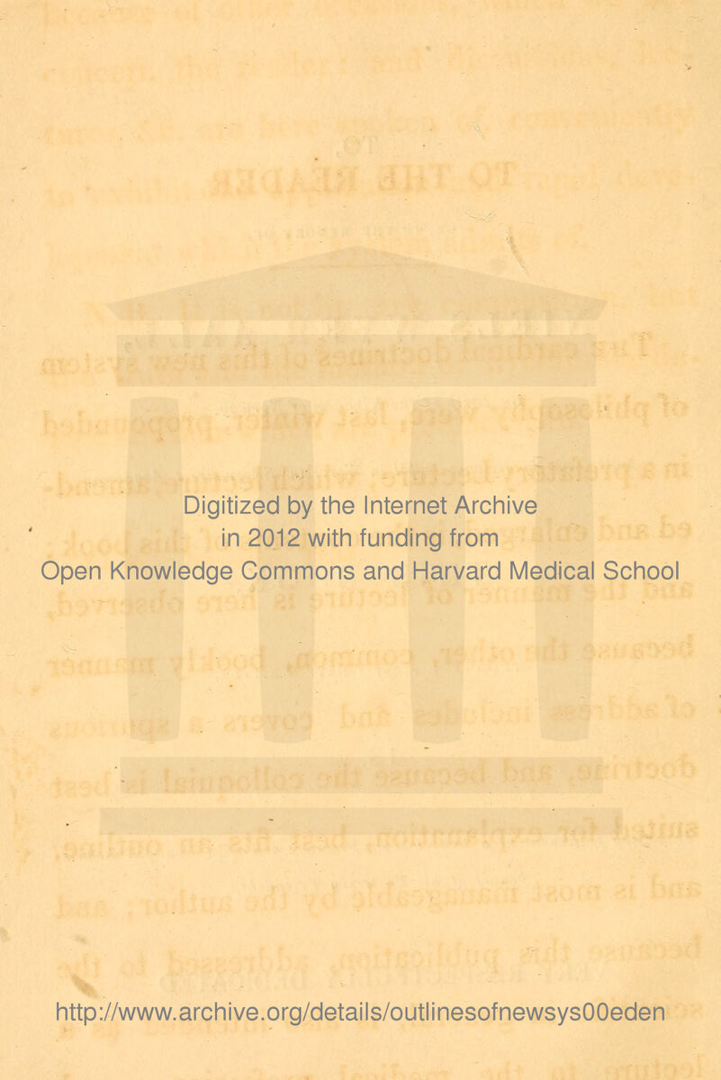 Digitized by the Internet Archive in 2012 with funding from Open Knowledge Commons and Harvard Medical School http://www.archive.org/details/outlinesofnewsysOOeden