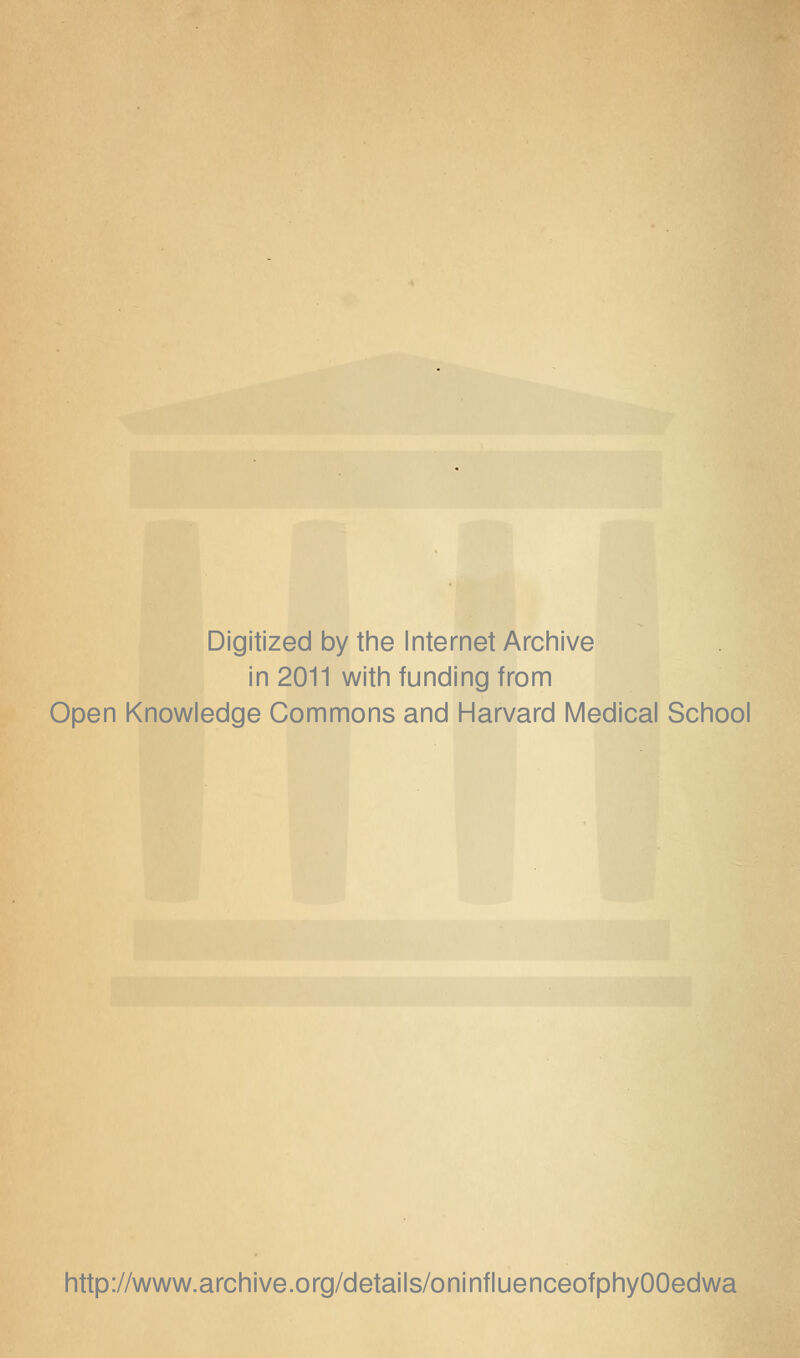 Digitized by the Internet Archive in 2011 with funding from Open Knowledge Commons and Harvard Medical School http://www.archive.org/details/oninfluenceofphyOOedwa