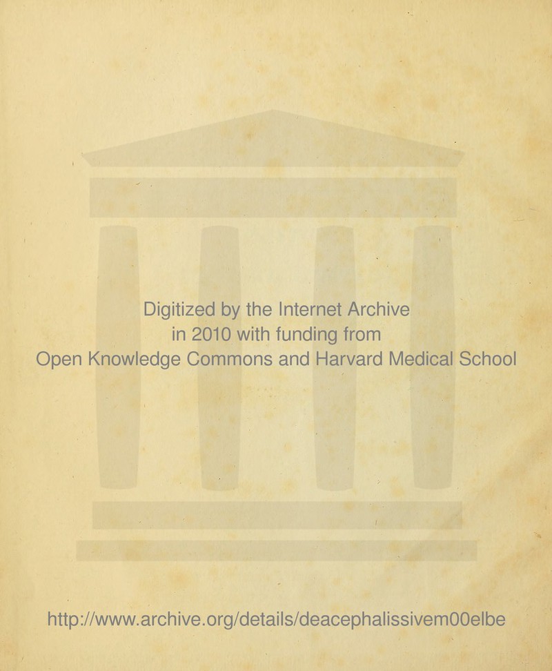 Digitized by the Internet Archive in 2010 with funding from Open Knowledge Commons and Harvard Medical School http://www.archive.org/details/deacephalissivemOOelbe
