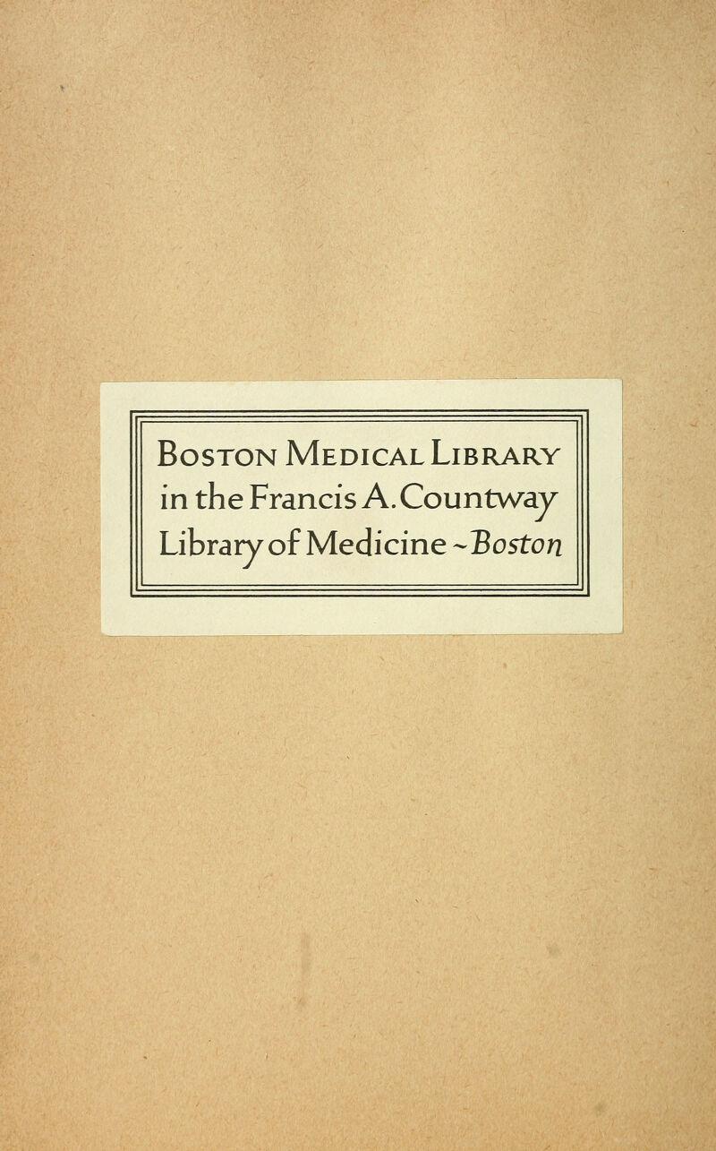 - f^iiiiiiiiiiirti/iiitriigritti Boston Medical Library in the Francis A. Countway Library of Medicine -Boston