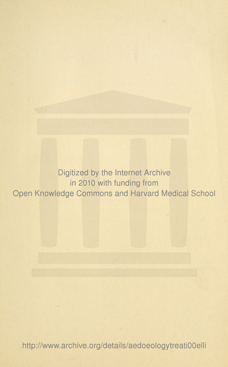 Digitized by the Internet Archive in 2010 with funding from Open Knowledge Commons and Harvard Medical School http://www.archive.org/details/aedoeologytreatiOOelli