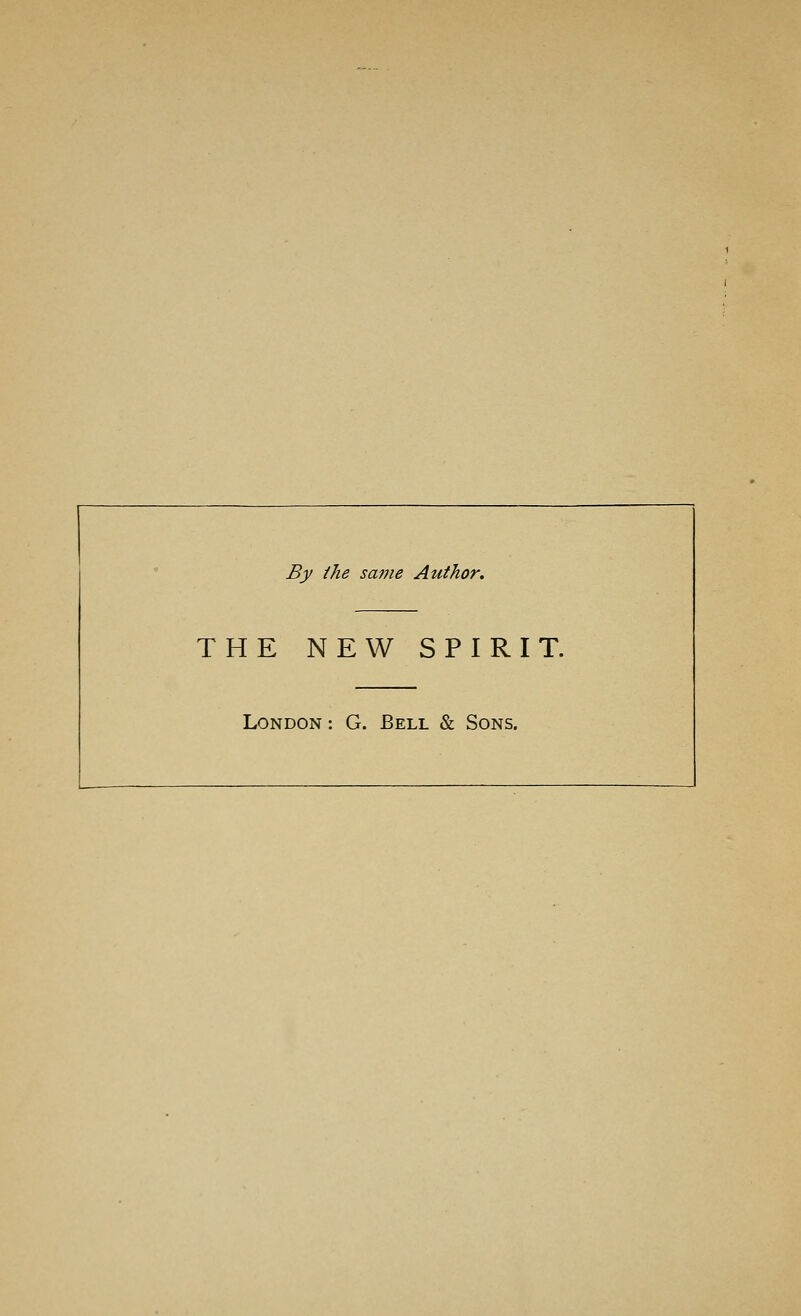 By the same Author, THE NEW SPIRIT. London : G. Bell & Sons.