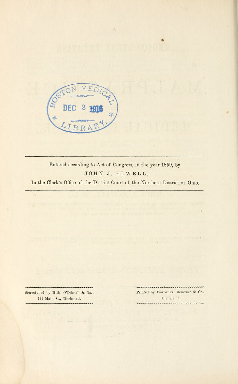 Entered according to Act of Congress, in the year 1859, by JOHN J. EL WELL, In the Clerk's Office of the District Court of the Northern District of Ohio. stereotyped by Hills, O'DrlscolI & Co. 141 Main St., Cincinnati. Printed by Fairbanks, Benedict &. Co.) Cleveiaiiil.