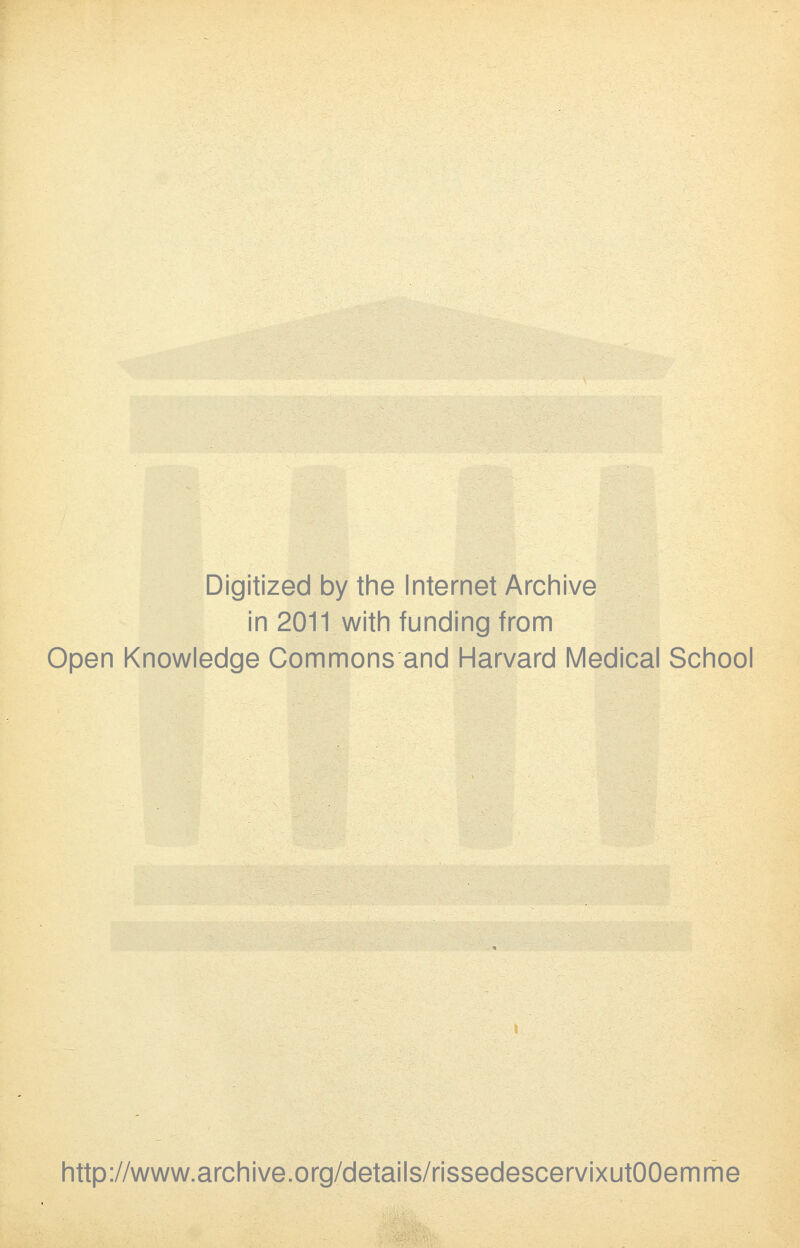 Digitized by the Internet Archive in 2011 with funding from Open Knowledge Commons and Harvard Medical School http://www.archive.org/details/rissedescervixutOOemme