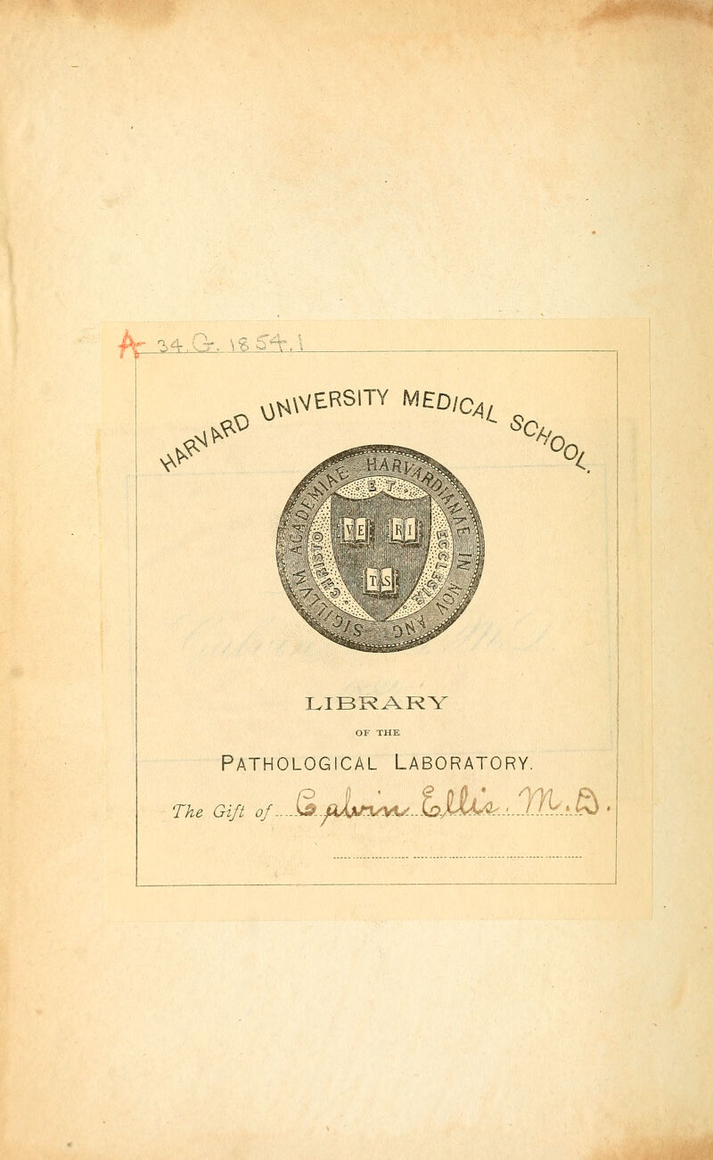 ?>4.L:r. \% 5^.! ^^ s^ .^^-^ s^^ ^HWERSITY MED/c^^ Sc, ^, o. LIBRARY OF THE Pathological Laboratory. The Gift ö lf....ß..jJji/-X^^^..t^M^ '