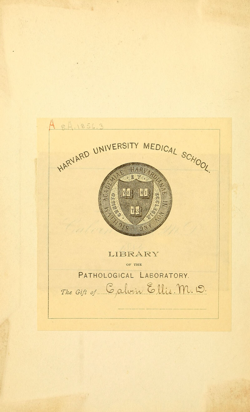 -\% *tf *^ *S> ERSITY M£ s0m >o. LIBRARY OF THE Pathological Laboratory. The Gift of &../qJ^^^^1LII,.W^^^.: