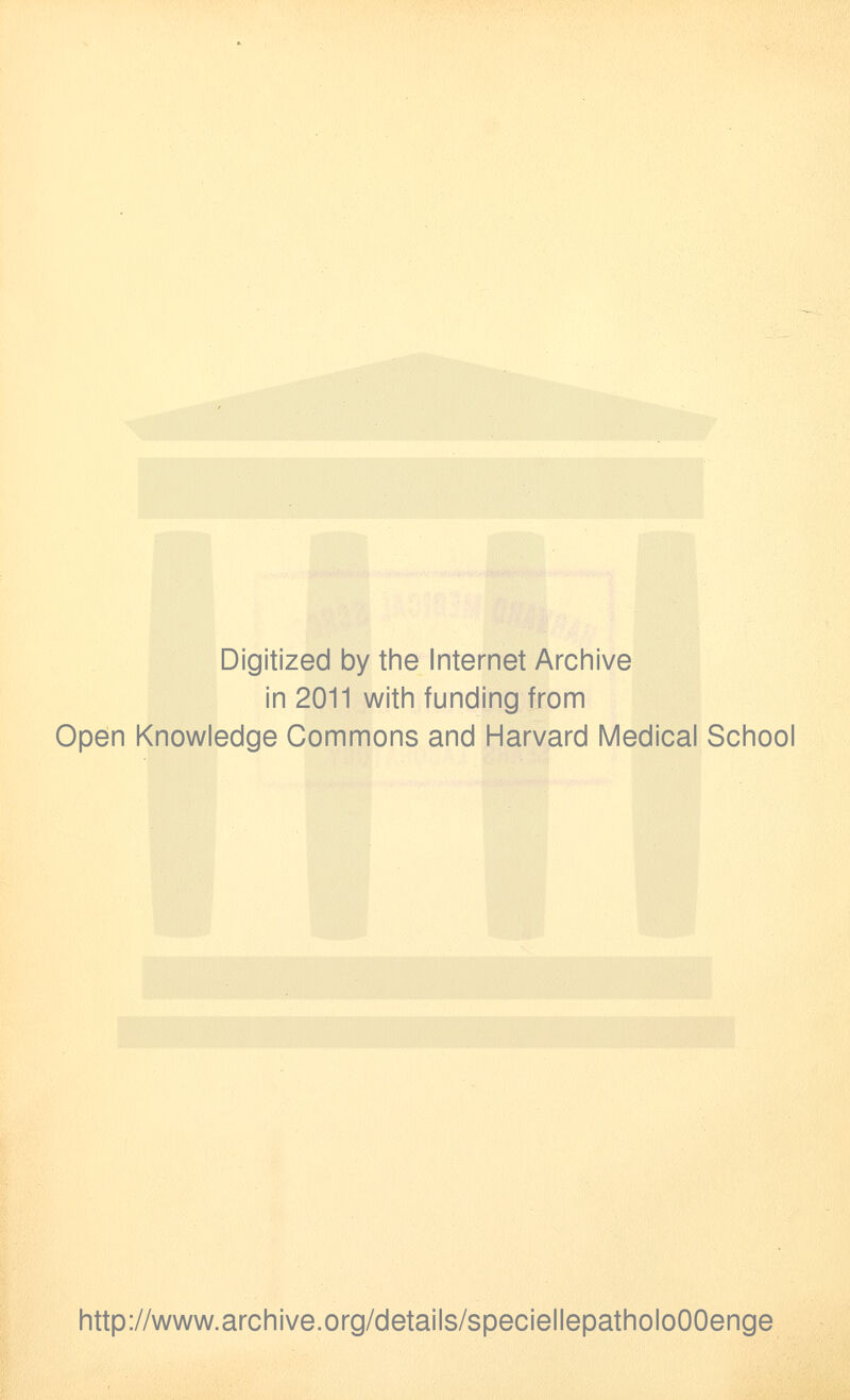 Digitized by the Internet Archive in 2011 with funding from Open Knowledge Commons and Harvard Medical School http://www.archive.org/details/speciellepatholoOOenge