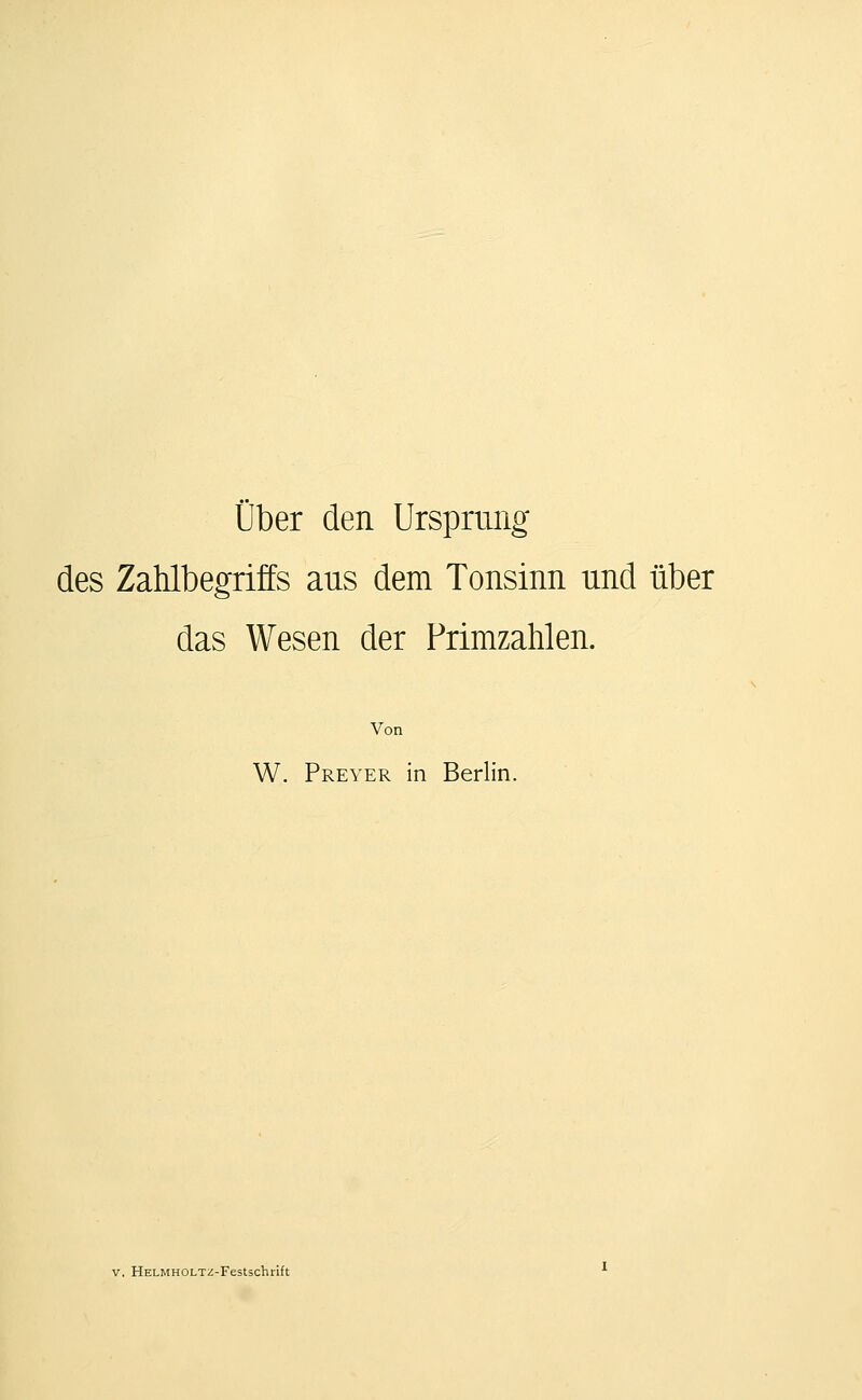 über den Ursprung des Zahlbegriffs aus dem Tonsinn und über das Wesen der Primzahlen. Von W. Preyer in Berlin. V. HELMHOLTZ-Festschrift