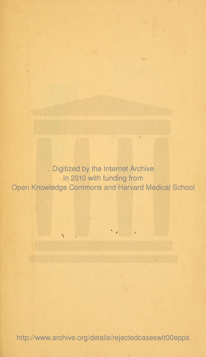 , Digitized by tine Internet Arcinive in 2010 with funding from Open Knowledge Commons and Harvard Medical School http://www.archive.org/details/rejectedcaseswitOOepps