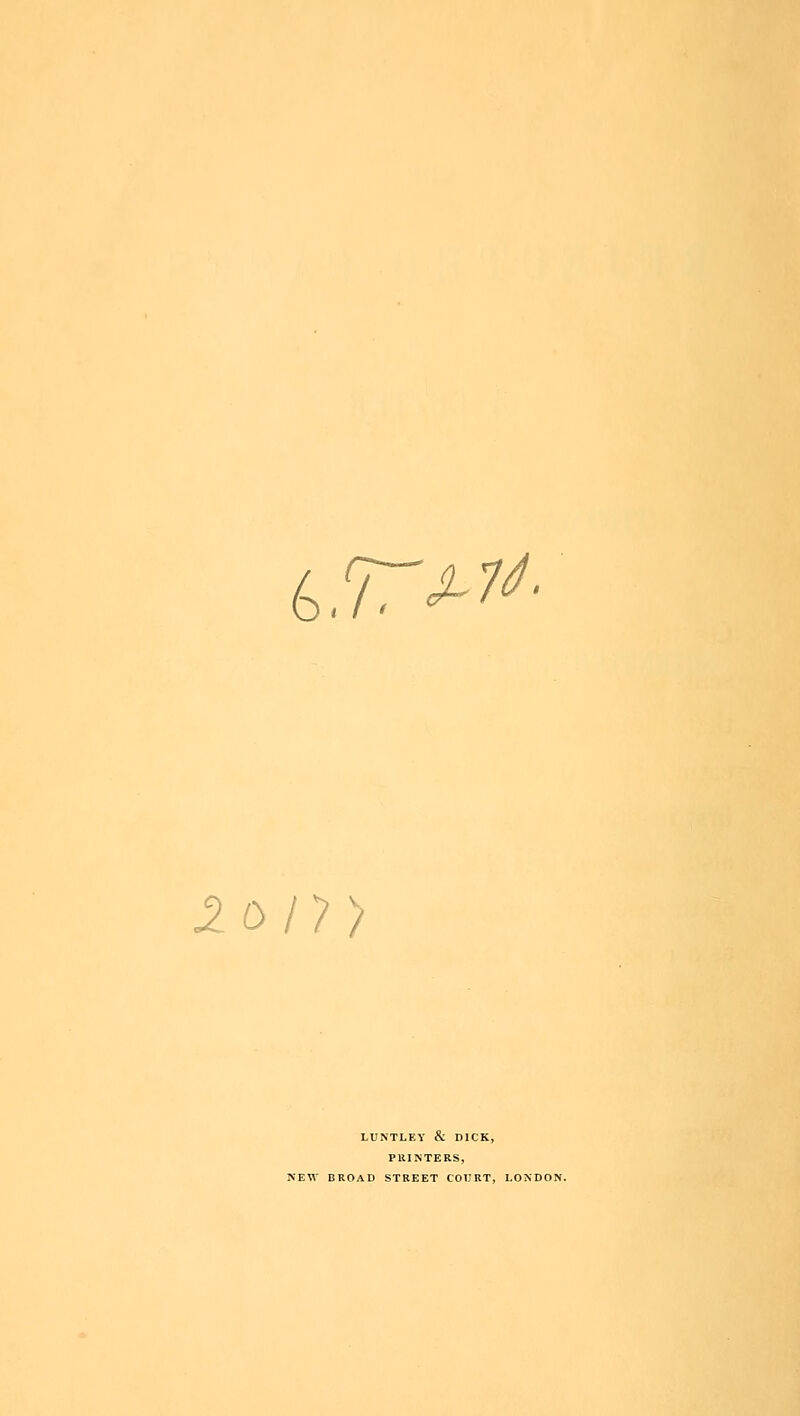 6.T^7/ 2-017) LUNTLEY & DICK, PllINTERS, NEW BROAD STREET COURT, LONDON.