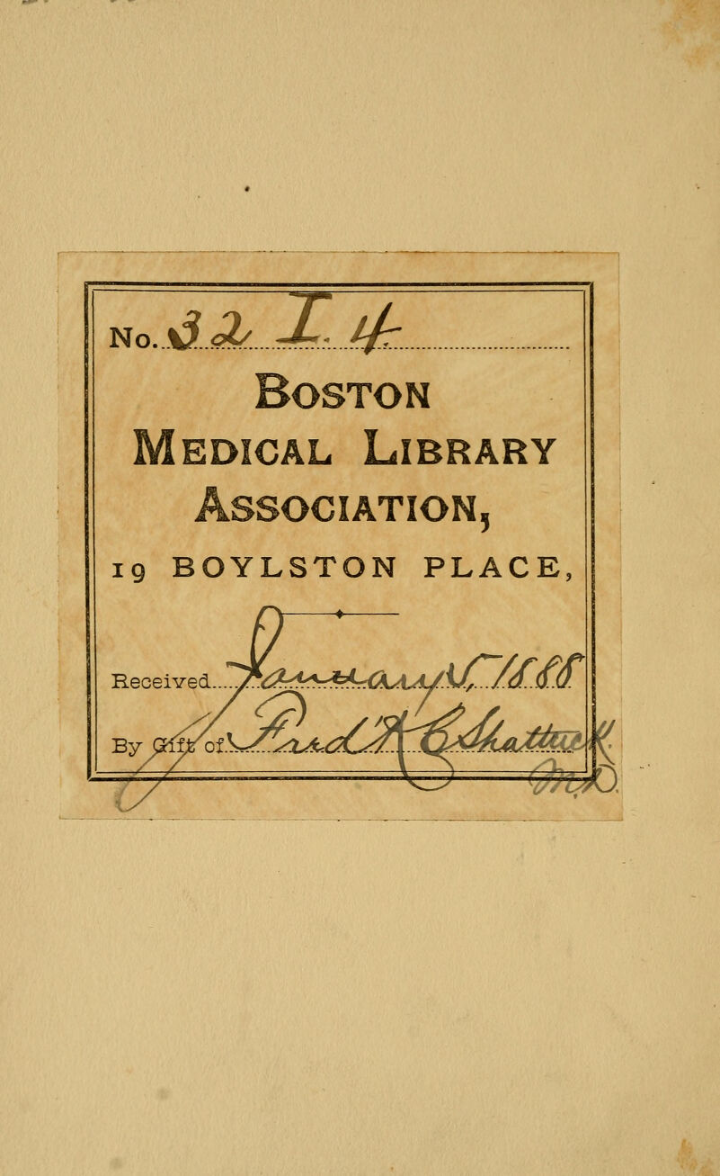 No...iL^.....rX,....#:. Boston Medical Library Association, 19 BOYLSTON PLACE, Received tfjZtfif &&D.