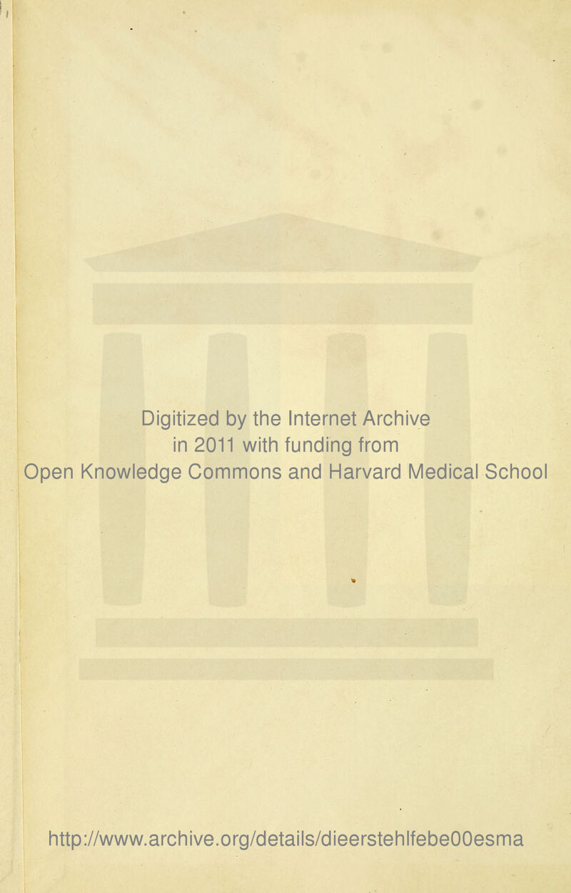 Digitized by the Internet Archive in 2011 with funding from Open Knowledge Commons and Harvard Medical School http://www.archive.org/details/dieerstehlfebeOOesma