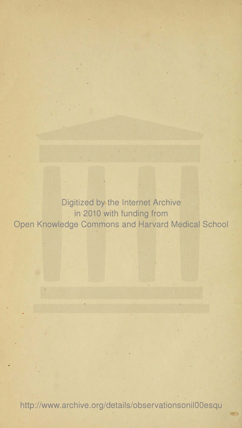 Digitized by the Internet Arciiive in 2010 witii funding from Open Knowledge Commons and Harvard Medical School http://www.archive.org/details/observationsonilOOesqu