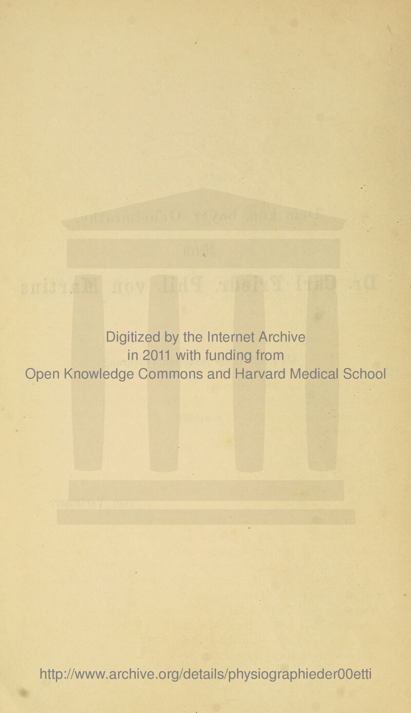 Digitized by the Internet Archive in 2011 with funding from Open Knowledge Commons and Harvard Medical School http://www.archive.org/details/physiographiederOOetti