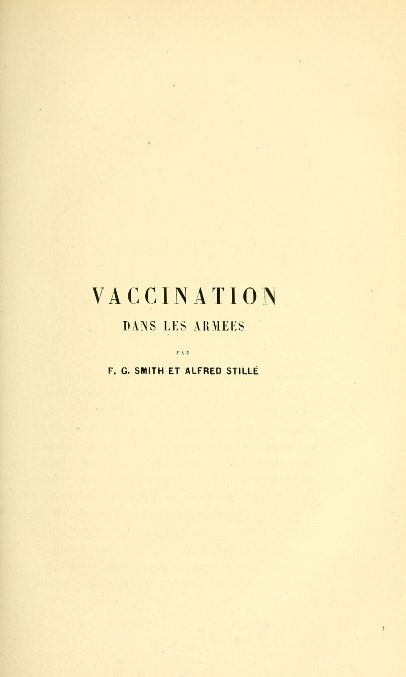 VACCINATION DANS LKS AKMÉKS r A i; F. G. SfVIITH ET ALFRED STILLÉ