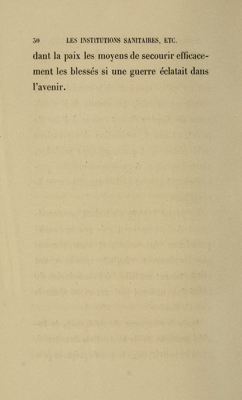 dant la paix les moyens de secourir efficace-' ment les blessés si une guerre éclatait dans l'avenir.