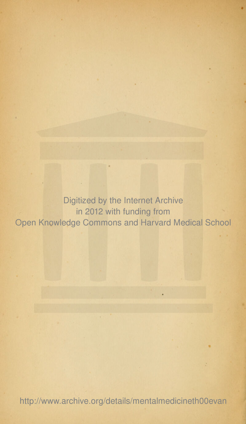 Digitized by the Internet Archive in 2012 with funding from Open Knowledge Commons and Harvard Medical School http://www.archive.org/details/mentalmedicinethOOevan