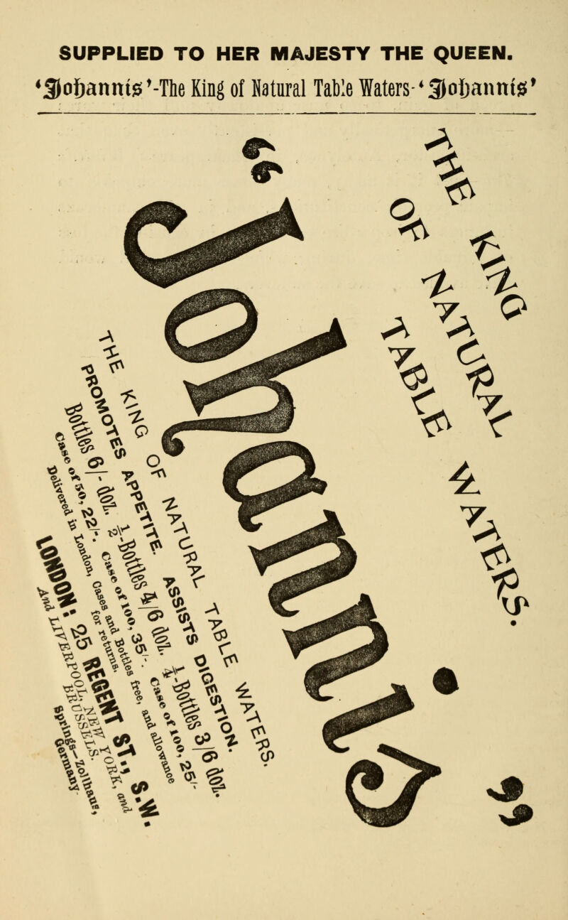 SUPPLIED TO HER MAJESTY THE QUEEN. ♦So6annii5*-The King of Natural Table Waters-*3ol)annt0* «. ^-•* s*