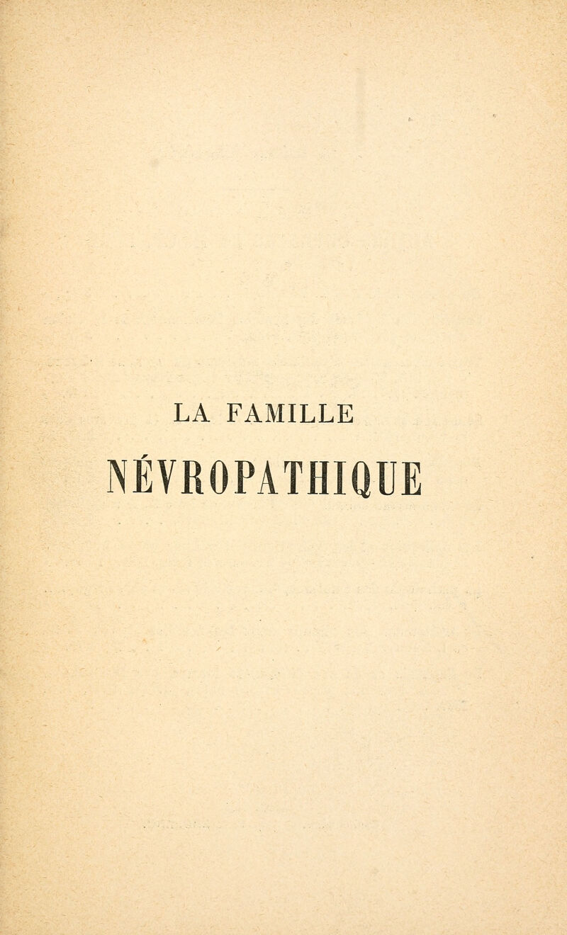 LA FAMILLE NÉVROPATHIQUE