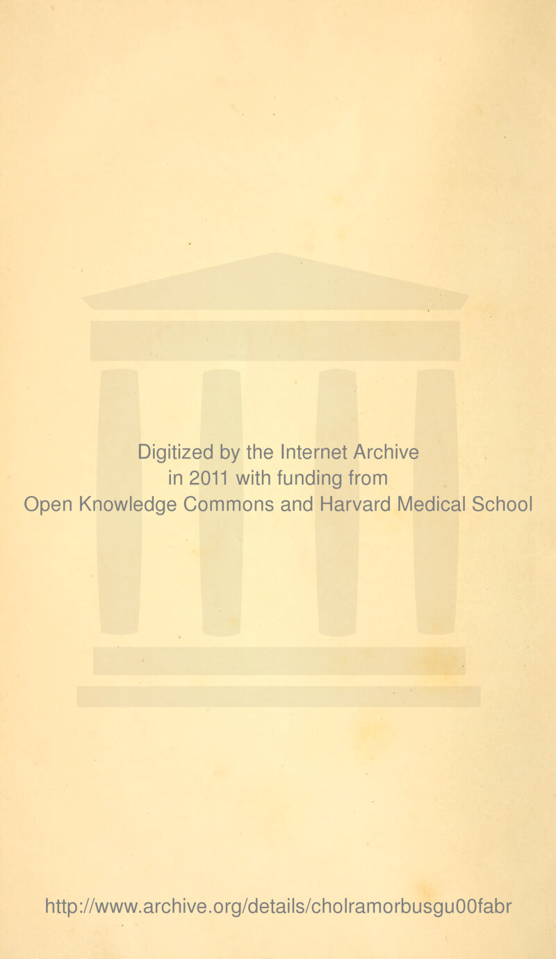 Digitized by the Internet Archive in 2011 with funding from Open Knowledge Gommons and Harvard Médical School http://www.archive.org/details/cholramorbusguOOfabr