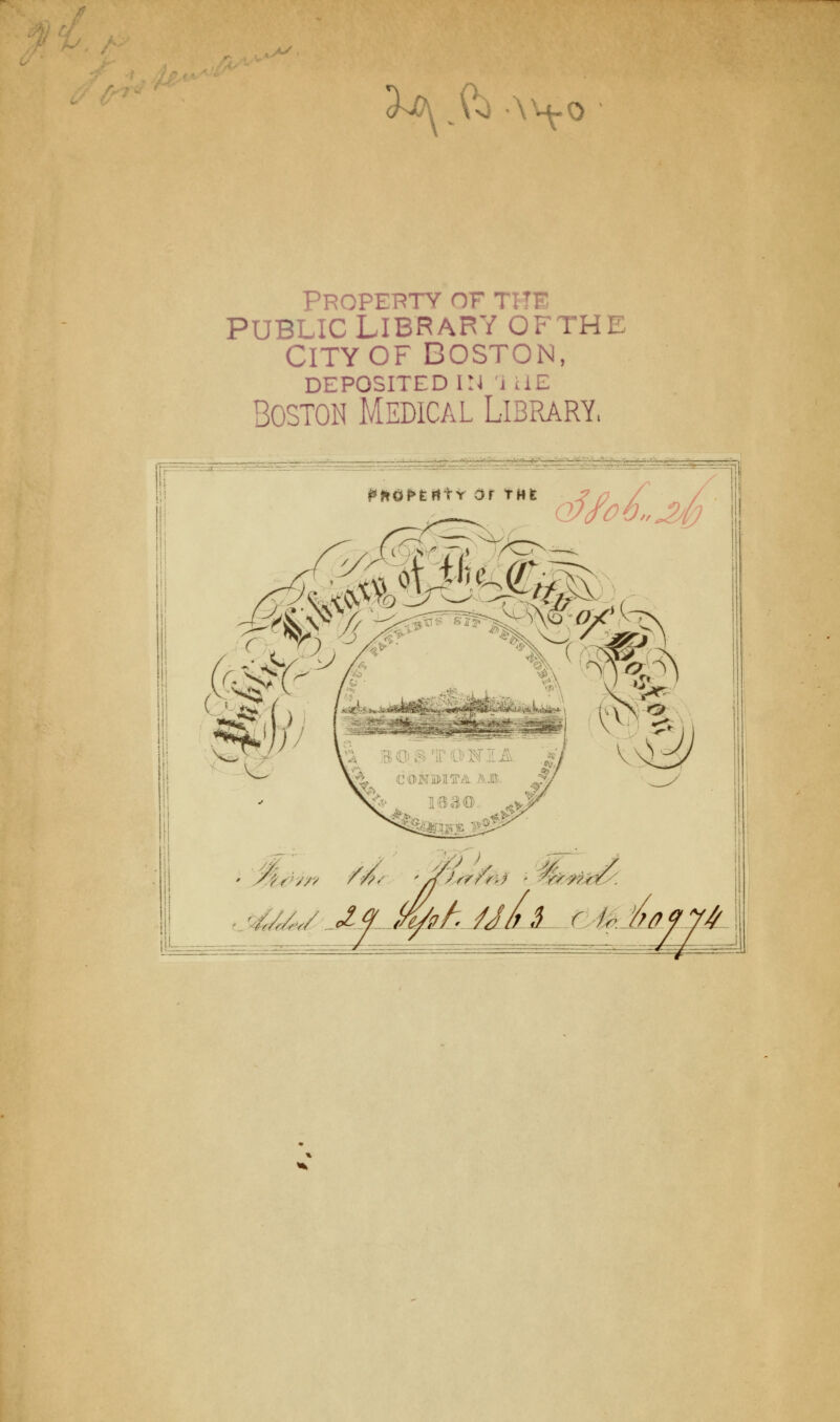 Xd\& ah-q Propeptyoft PUBLIC LIBRARY OFTJ- CITYOF BOSTON, DEPOSITED IN i ÜE Boston Medical Library, PBÖftrttY ör TMS . >'—) /G> Olfol. '/;/./,/ d<jf tf/g/-. /J#$ r ■ffj&a.JUfiL