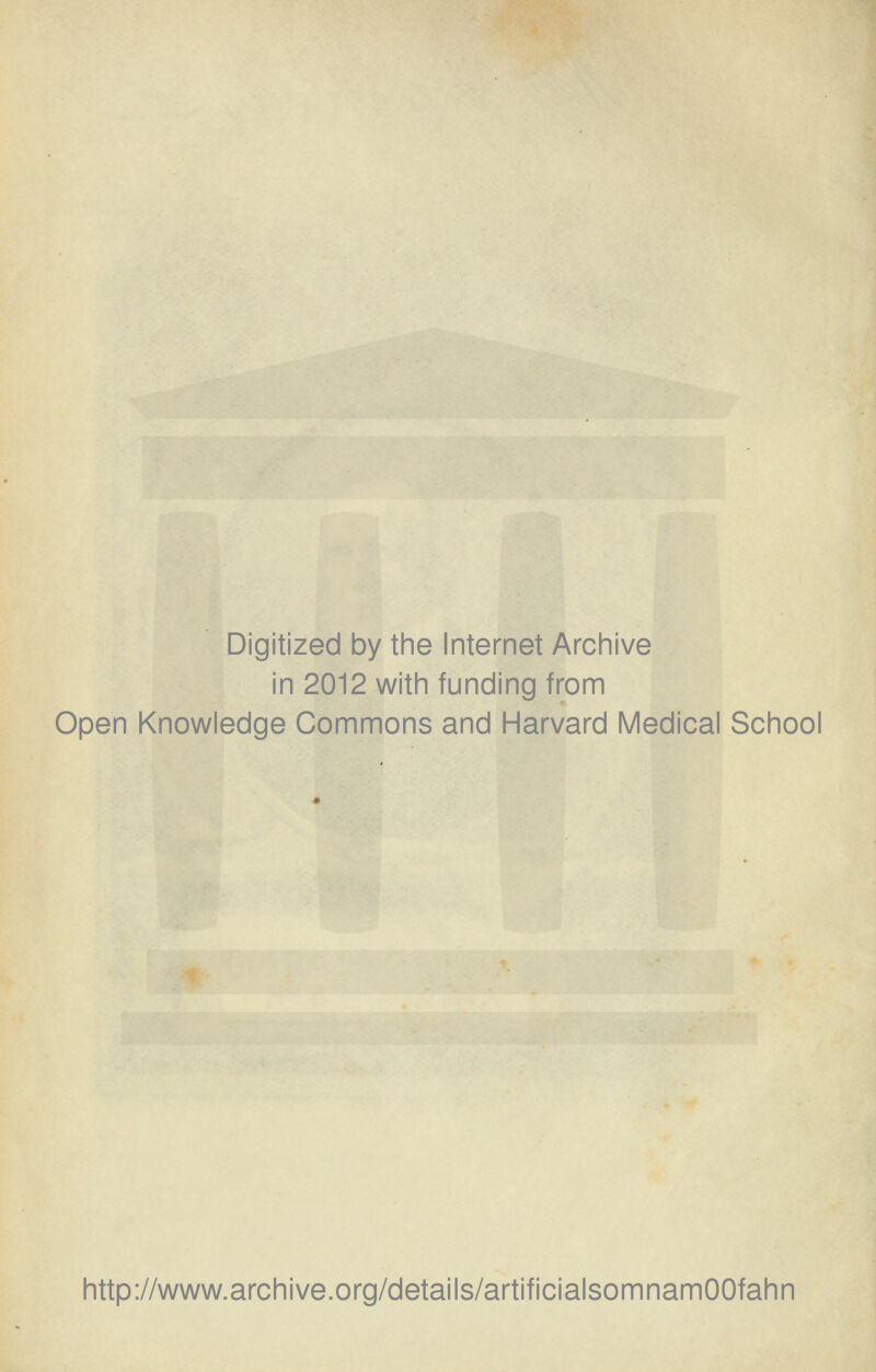 Digitized by the Internet Archive in 2012 with funding from Open Knowledge Commons and Harvard Medical School http://www.archive.org/details/artificialsomnamOOfahn