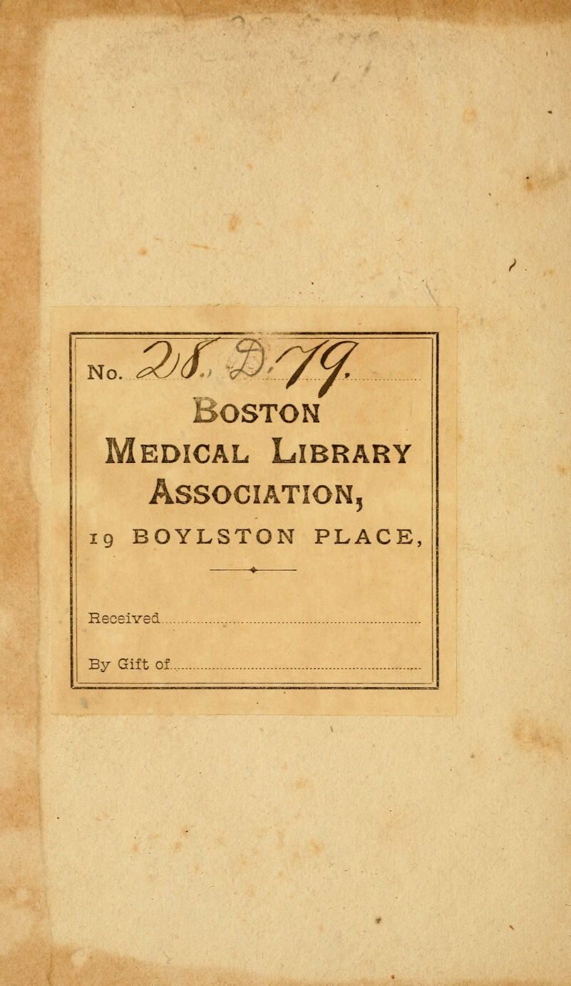 Boston Medical Library Association, 19 BOYLSTON PLACE, Received... By Gift of.