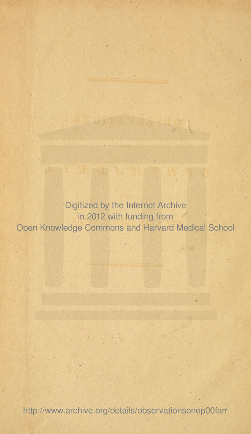 Digitized by the Internet Archive in 2012 with funding from Open Knowledge Commons and Harvard Medical School http://www.archive.org/details/observationsonopOOfarr