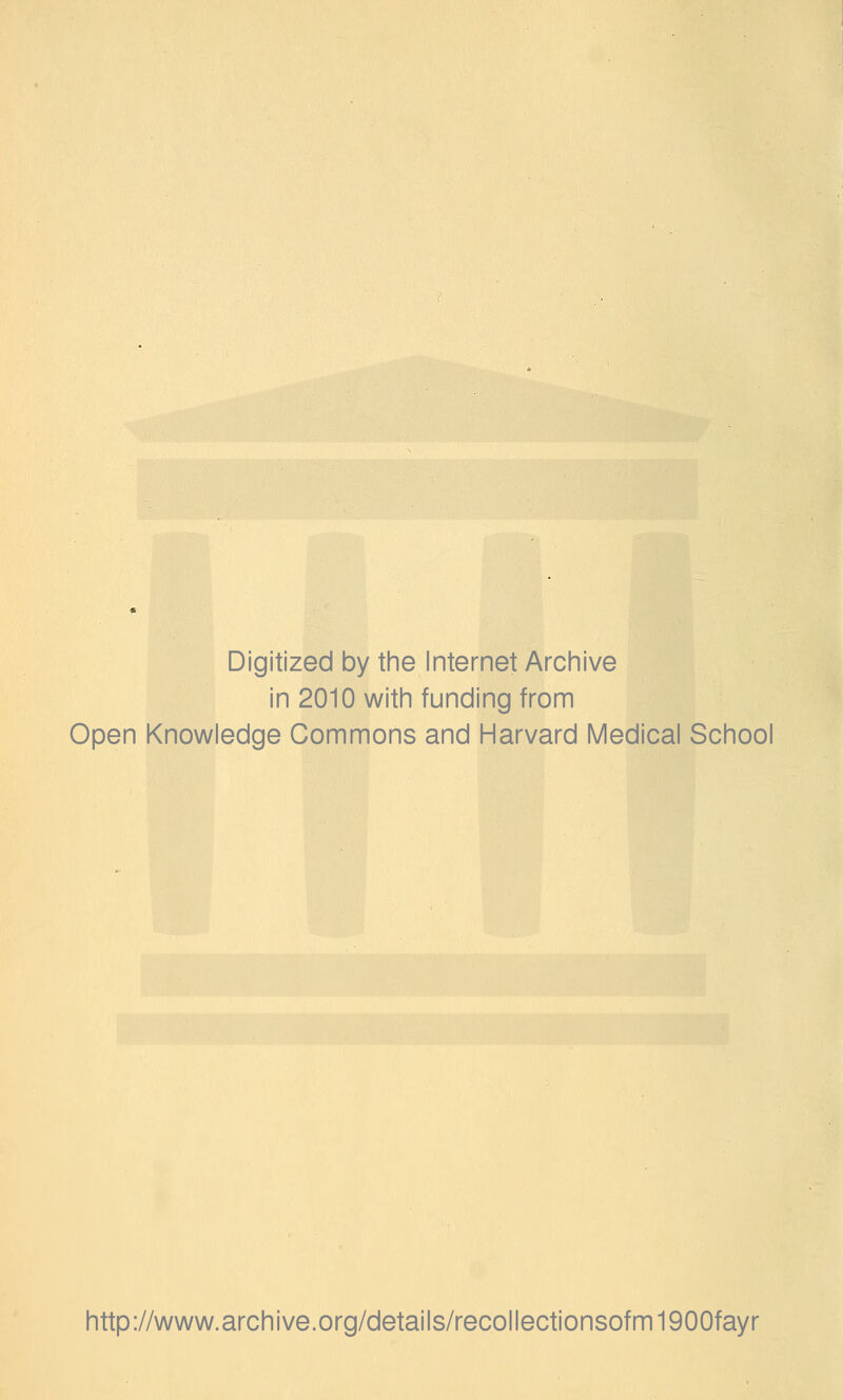 Digitized by tine Internet Arciiive in 2010 witii funding from Open Knowledge Commons and Harvard Medical School http://www.archive.org/details/recollectionsofm1900fayr