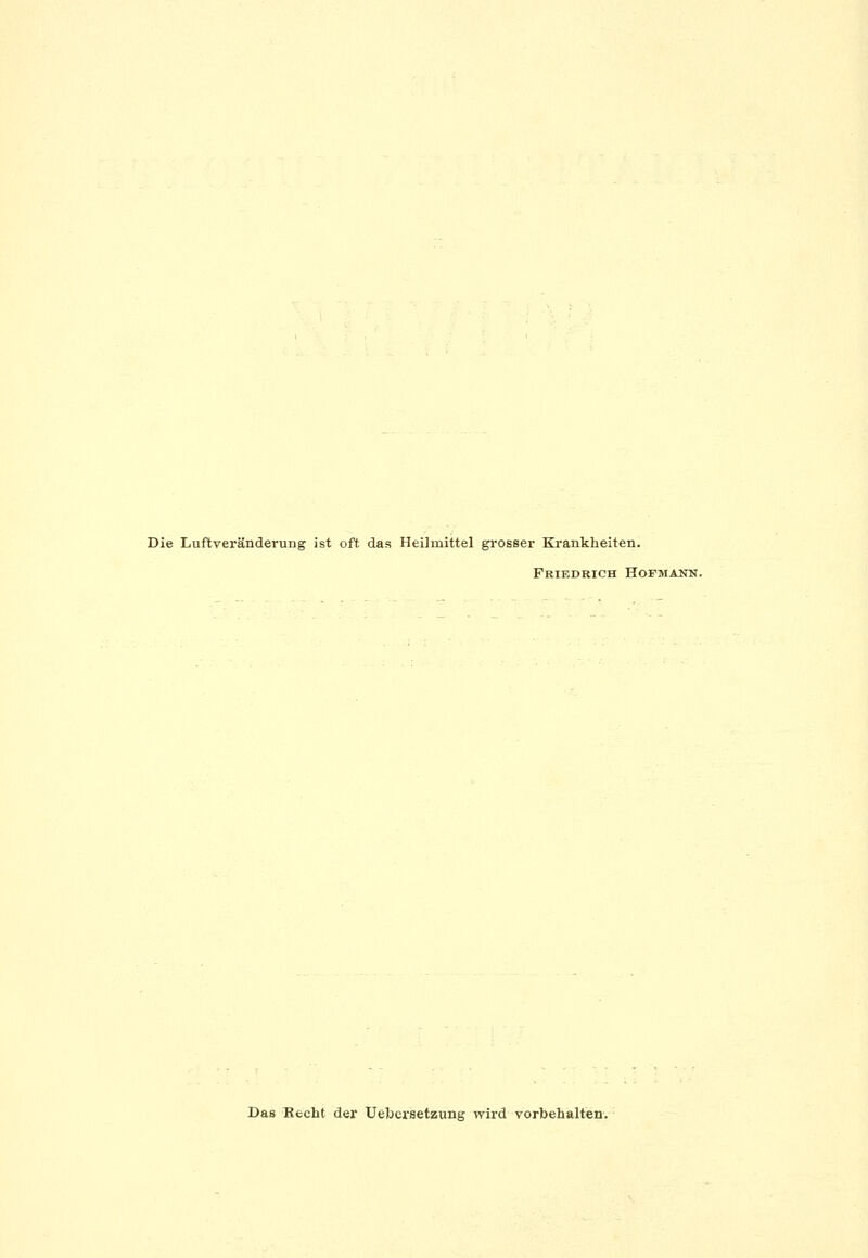 Die Luftveränderung ist oft das Heilmittel grosser Krankheiten. Friedrich Hofmann. Das Recht der Uehcrsetzung wird vorbehalten.