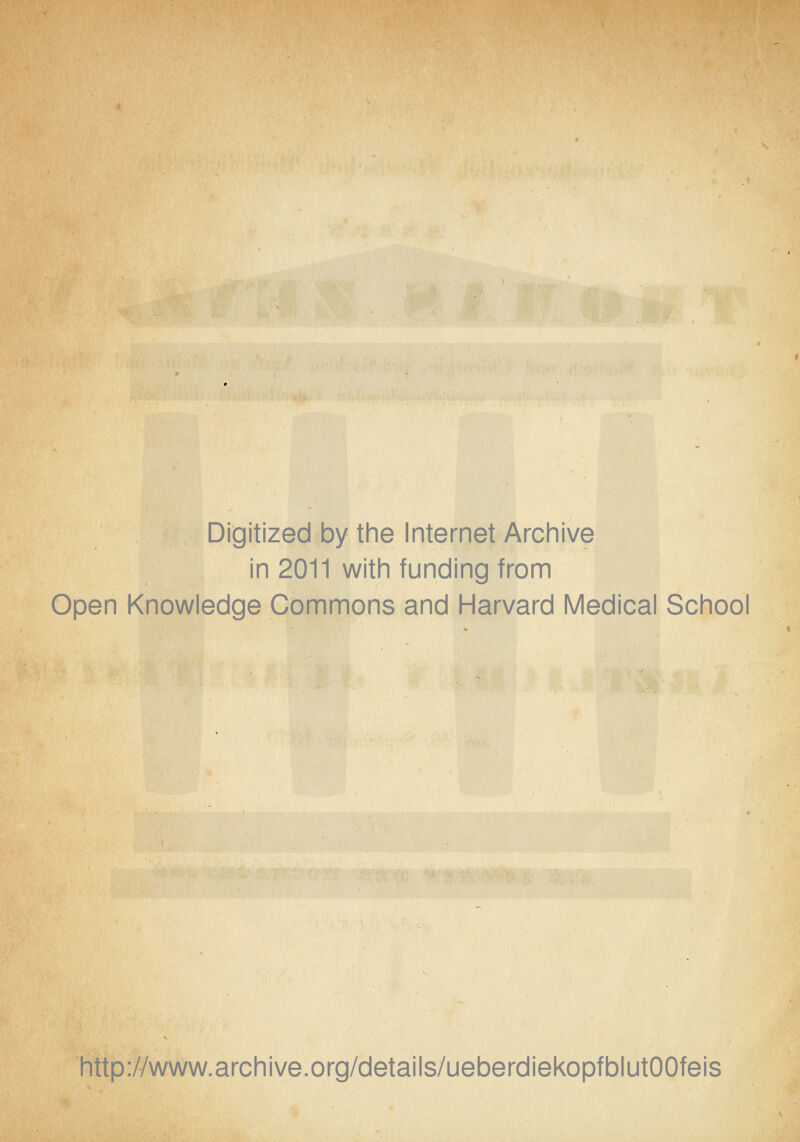 Digitized by the Internet Archive in 2011 with funding from Open Knowledge Commons and Harvard Medical School http://www.archive.org/details/ueberdiekopfblutOOfeis