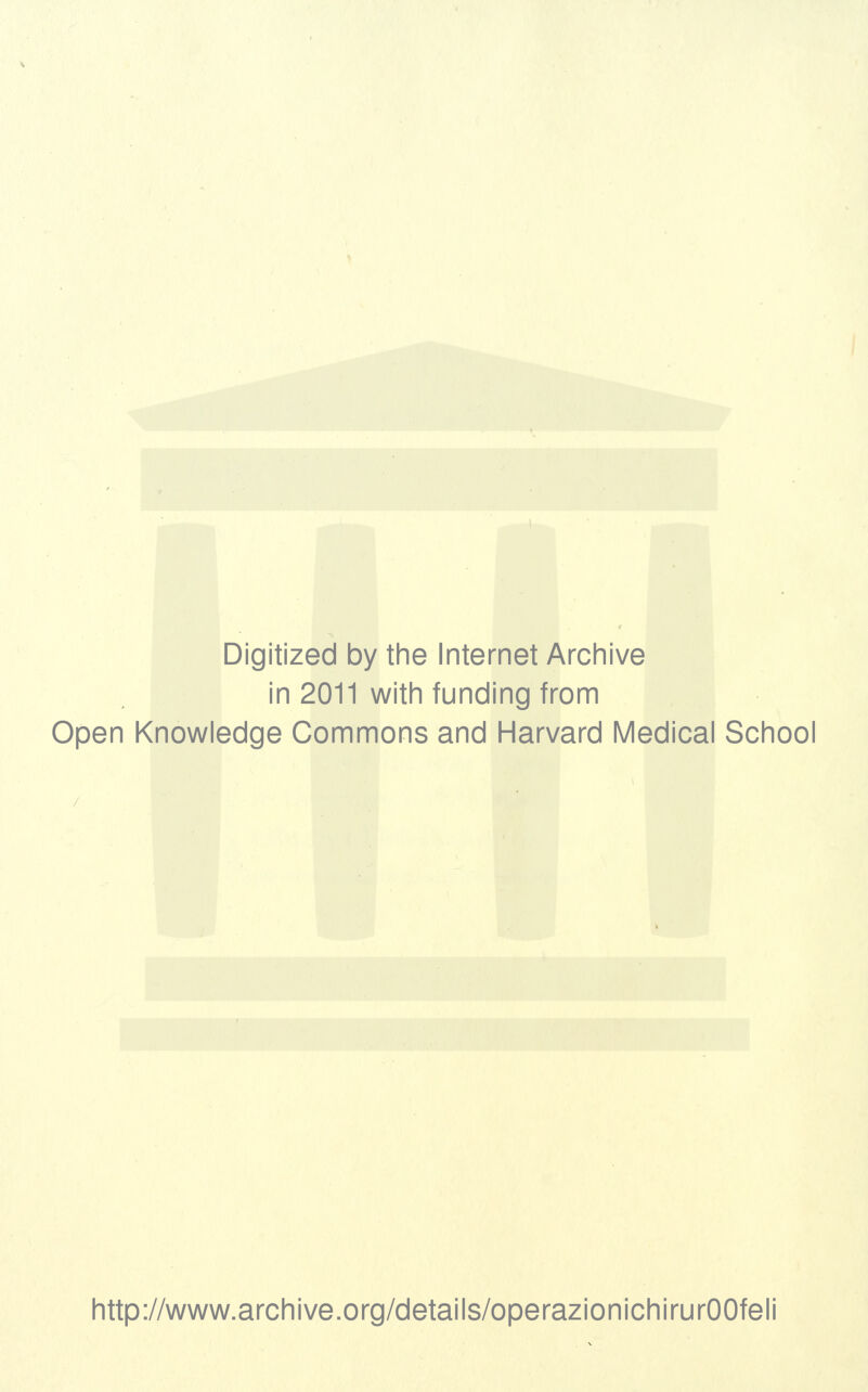 Digitized by the Internet Archive in 2011 with funding from Open Knowledge Commons and Harvard Medicai School http://www.archive.org/details/operazionichirurOOfeli