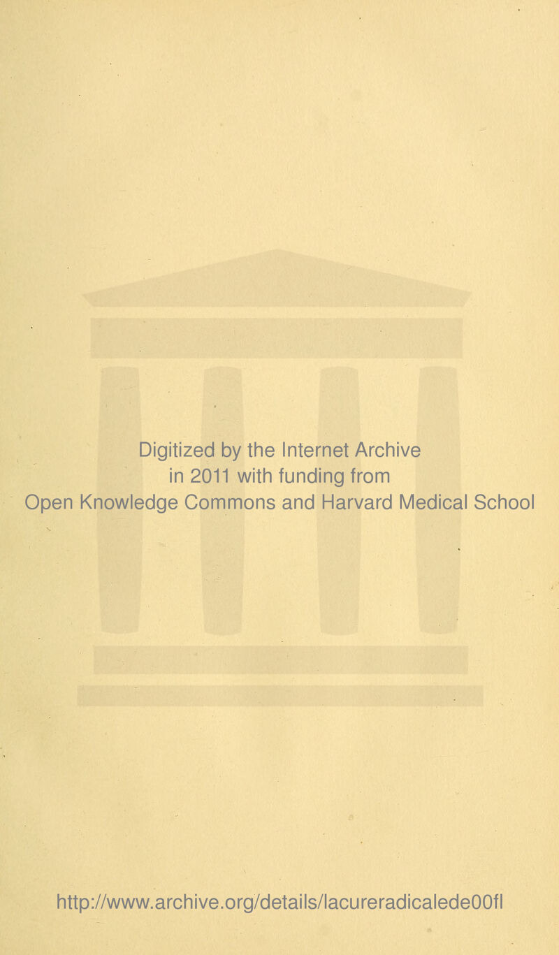 Digitized by the Internet Archive in 2011 with funding from Open Knowledge Commons and Harvard Médical School http://www.archive.org/details/lacureradicaledeOOfl