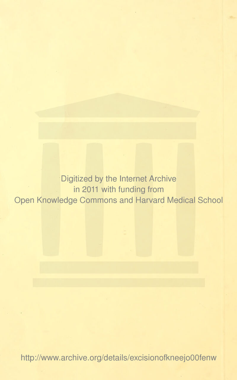 Digitized by tine Internet Arciiive in 2011 witii funding from Open Knowledge Commons and Harvard Medical School http://www.archive.org/details/excisionofkneejoOOfenw