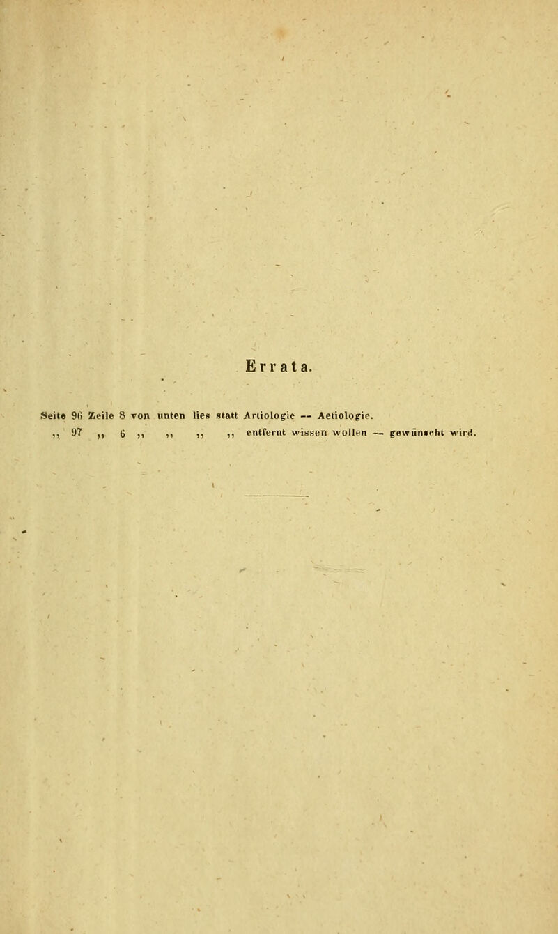 Errata. Seit» 9() Zeile 8 von unten lies statt Artiologie — Aetioloffie. ,, 97 ,, ö ,, ,, „ ,, entfernt wissen wollen — gewünii^ht wir