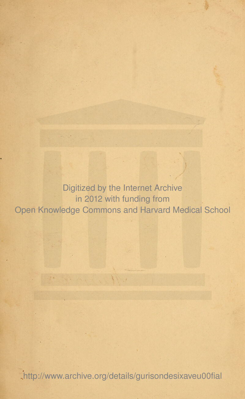 Digitized by the Internet Archive in 2012 with funding from Open Knowledge Commons and Harvard Médical School Jhttp://www.archive.org/details/gurisondesixaveuOOfial