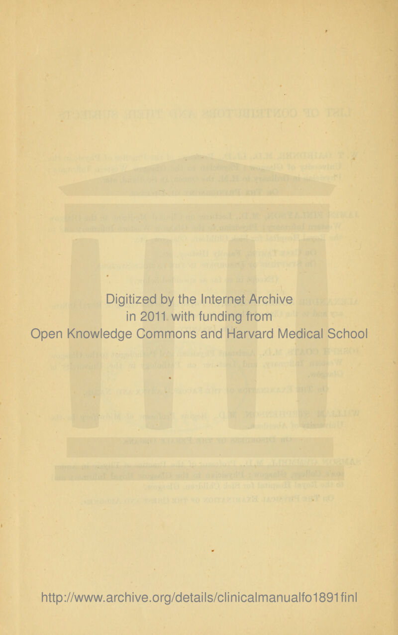 Digitized by the Internet Archive in 2011 with funding from Open Knowledge Commons and Harvard Medical School http://www.archive.org/details/clinicalmanualfo1891finl