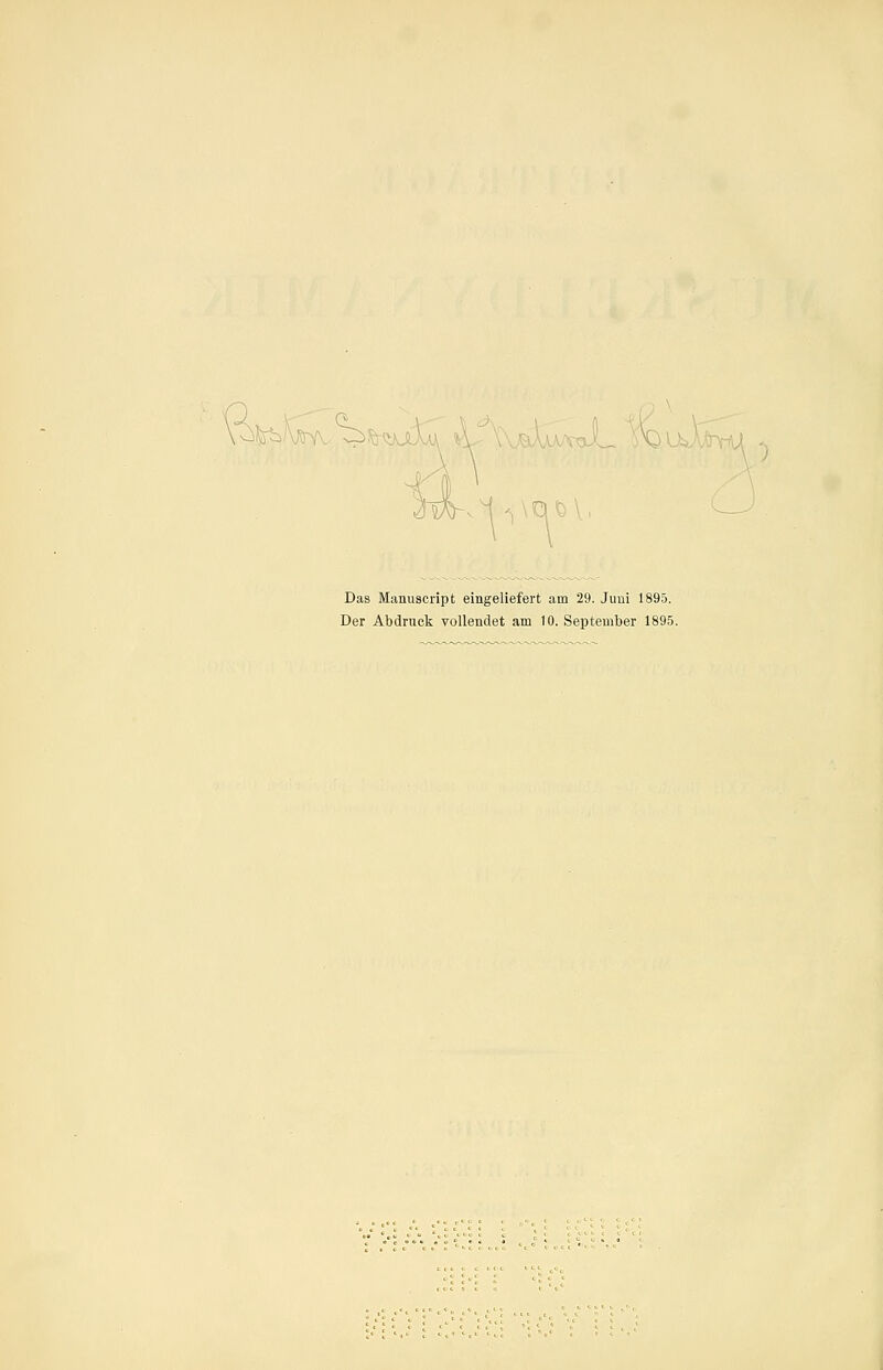 o'^iA^-rv a. T^ ^ <qA Das Manuscript eingeliefert am 29. Juni 1895. Der Abdruck vollendet am 10. September 1895.