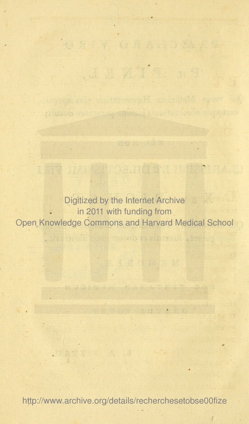 Digitized by the Internet Archive in 2011 with funding from Open Knowledge Gommons and Harvard Médical School h^tp://www.archive.org/details/recherchesetobseOOfize